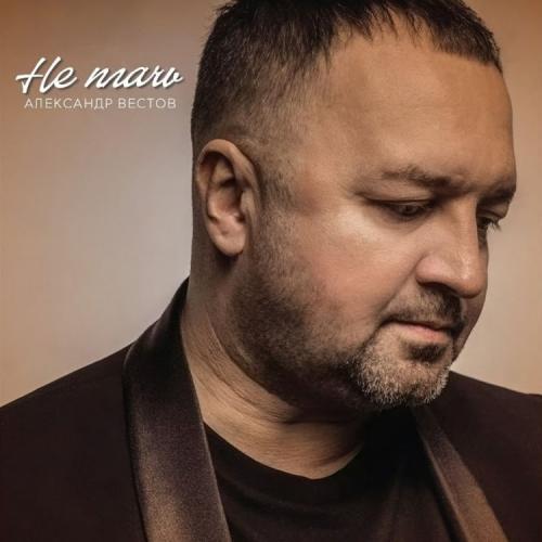 Александр Вестов - Не Плачь