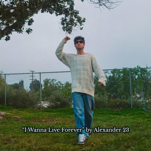 Alexander 23 - I Wanna Live Forever