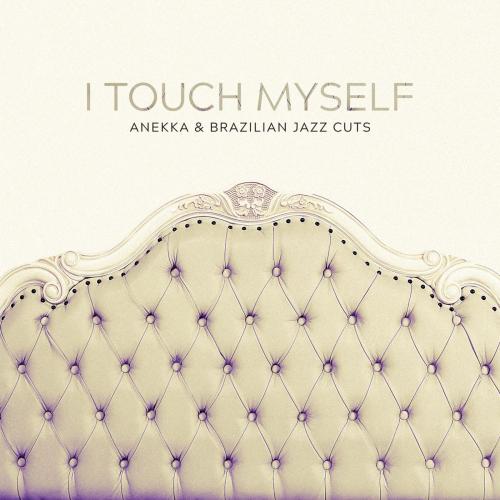 Anekka & Brazilian Jazz Cuts - I Touch Myself