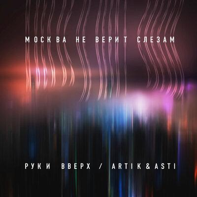 Artik & Asti, Руки Вверх - Москва не верит слезам