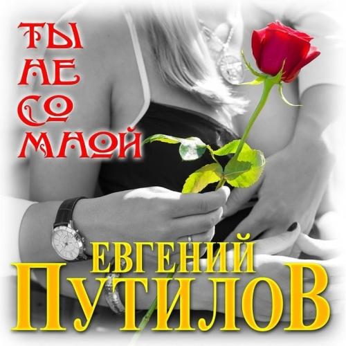 Евгений Путилов - Ты Не Со Мной