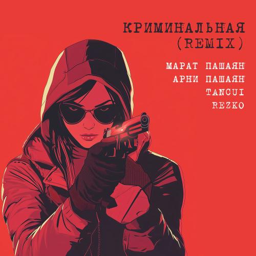 Марат Пашаян, Арни Пашаян, TANCUI, Rezko - Криминальная (Remix)