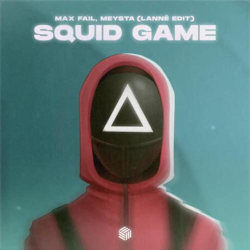 Max Fail,MEYSTA,LANNÉ - Squid Game (LANNÉ Edit)