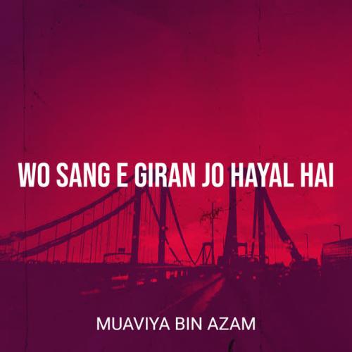 Muaviya Bin Azam - Wo Sang E Giran Jo Hayal Hai