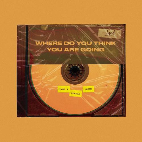 Yves V, CORSAK & Leony - Where Do You Think You Are Going